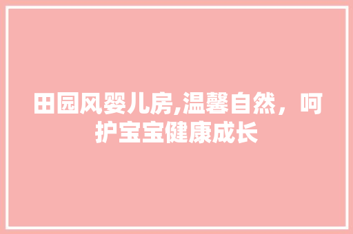 田园风婴儿房,温馨自然，呵护宝宝健康成长