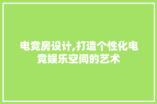 电竞房设计,打造个性化电竞娱乐空间的艺术