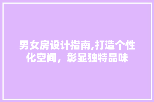 男女房设计指南,打造个性化空间，彰显独特品味