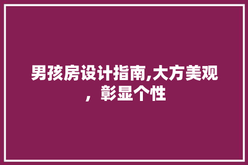 男孩房设计指南,大方美观，彰显个性