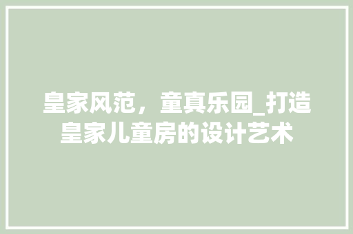 皇家风范，童真乐园_打造皇家儿童房的设计艺术