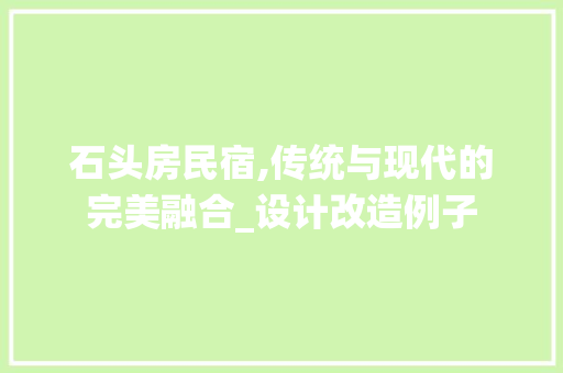 石头房民宿,传统与现代的完美融合_设计改造例子