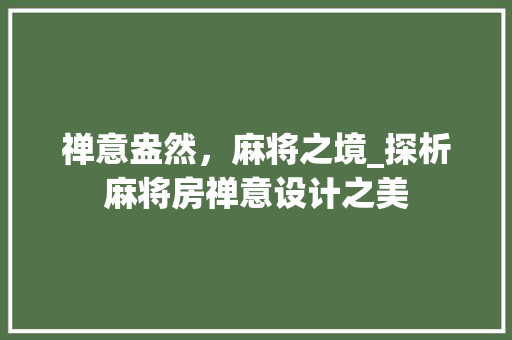禅意盎然，麻将之境_探析麻将房禅意设计之美