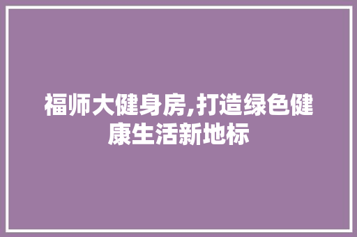 福师大健身房,打造绿色健康生活新地标