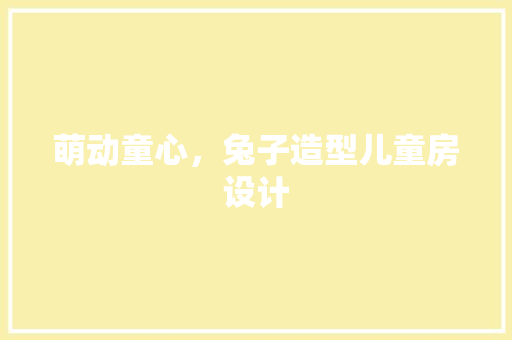 萌动童心，兔子造型儿童房设计