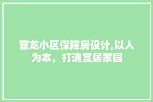 营龙小区保障房设计,以人为本，打造宜居家园