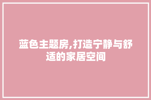 蓝色主题房,打造宁静与舒适的家居空间