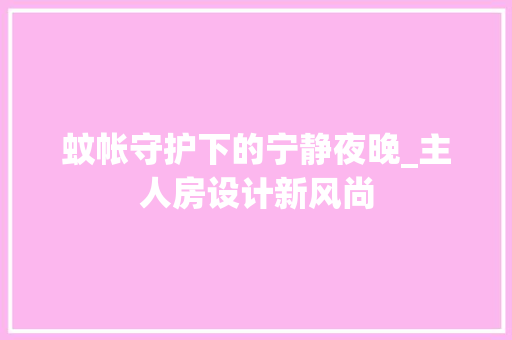 蚊帐守护下的宁静夜晚_主人房设计新风尚