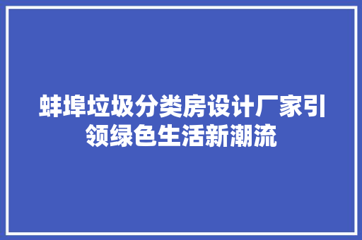 蚌埠垃圾分类房设计厂家引领绿色生活新潮流