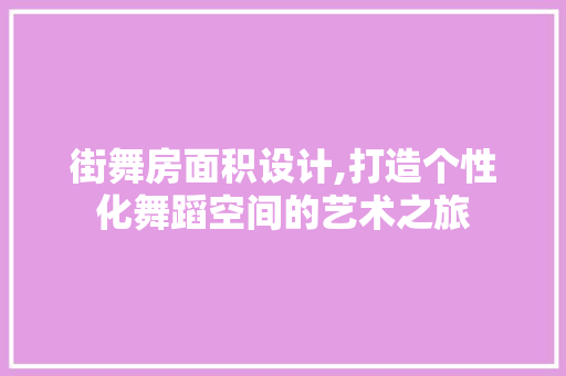 街舞房面积设计,打造个性化舞蹈空间的艺术之旅