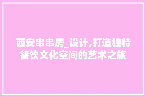 西安串串房_设计,打造独特餐饮文化空间的艺术之旅