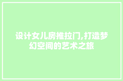 设计女儿房推拉门,打造梦幻空间的艺术之旅