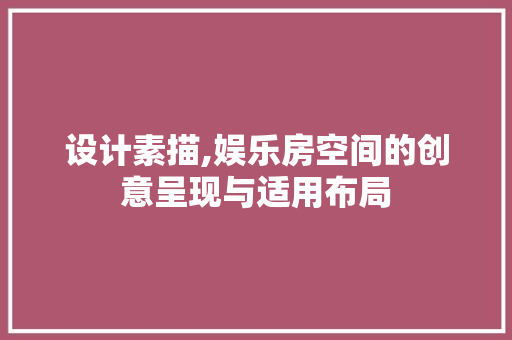 设计素描,娱乐房空间的创意呈现与适用布局