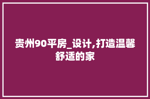 贵州90平房_设计,打造温馨舒适的家