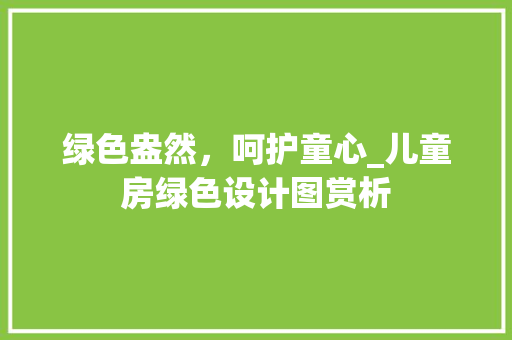 绿色盎然，呵护童心_儿童房绿色设计图赏析