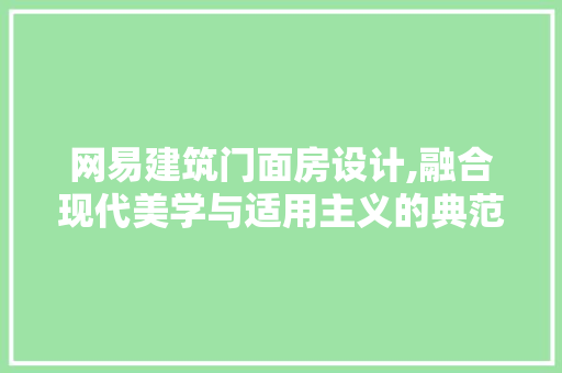 网易建筑门面房设计,融合现代美学与适用主义的典范