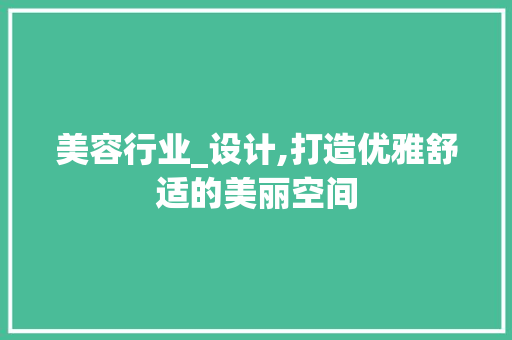 美容行业_设计,打造优雅舒适的美丽空间