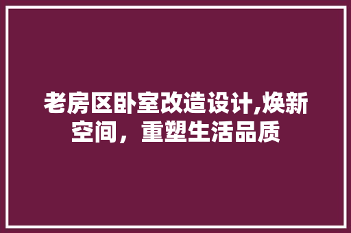 老房区卧室改造设计,焕新空间，重塑生活品质