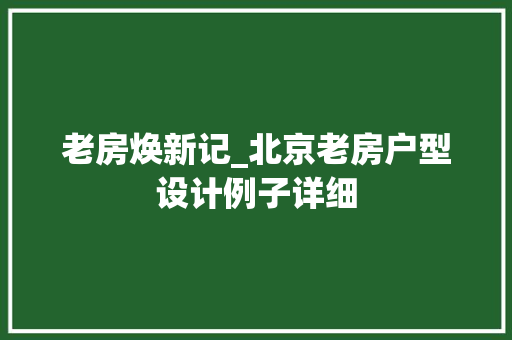 老房焕新记_北京老房户型设计例子详细