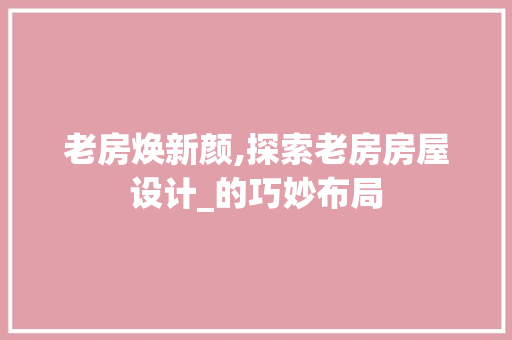 老房焕新颜,探索老房房屋设计_的巧妙布局