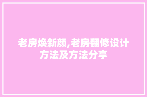 老房焕新颜,老房翻修设计方法及方法分享