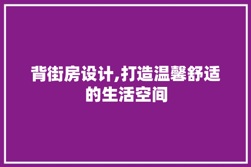 背街房设计,打造温馨舒适的生活空间