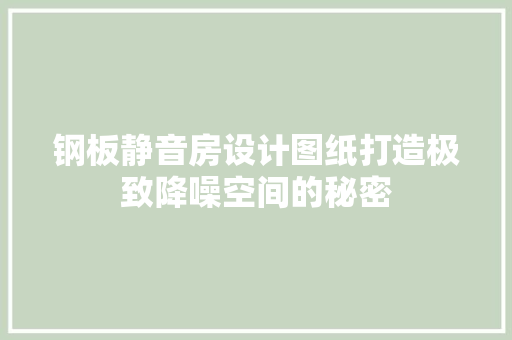钢板静音房设计图纸打造极致降噪空间的秘密