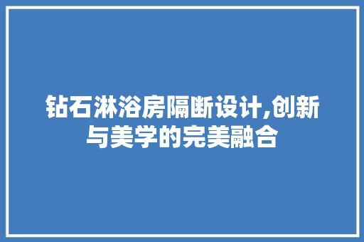 钻石淋浴房隔断设计,创新与美学的完美融合