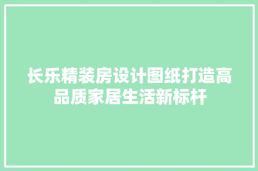 长乐精装房设计图纸打造高品质家居生活新标杆