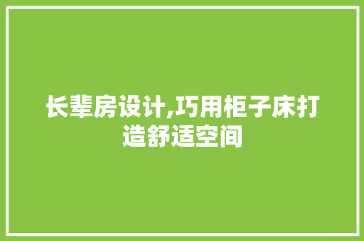 长辈房设计,巧用柜子床打造舒适空间