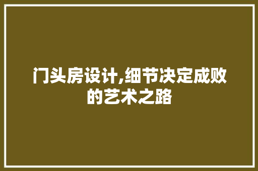 门头房设计,细节决定成败的艺术之路
