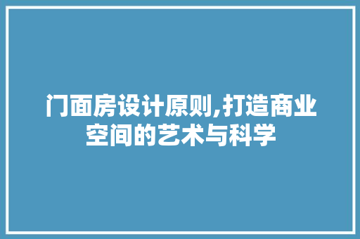 门面房设计原则,打造商业空间的艺术与科学