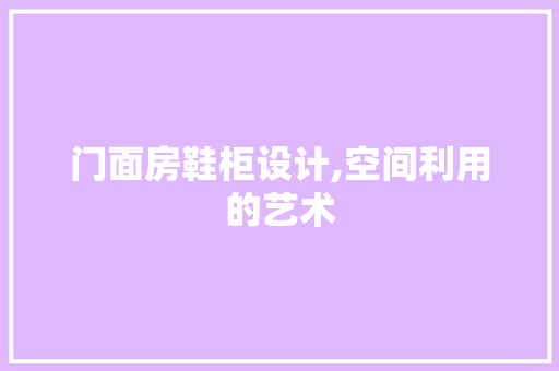 门面房鞋柜设计,空间利用的艺术