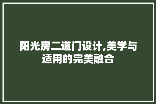 阳光房二道门设计,美学与适用的完美融合