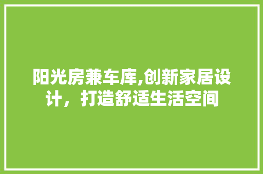 阳光房兼车库,创新家居设计，打造舒适生活空间
