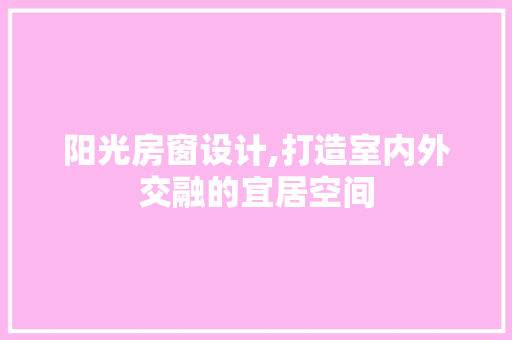 阳光房窗设计,打造室内外交融的宜居空间
