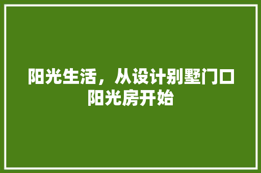 阳光生活，从设计别墅门口阳光房开始