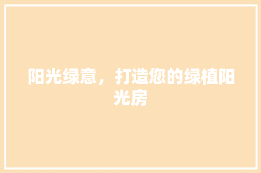 阳光绿意，打造您的绿植阳光房
