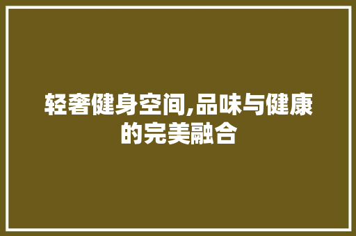 轻奢健身空间,品味与健康的完美融合