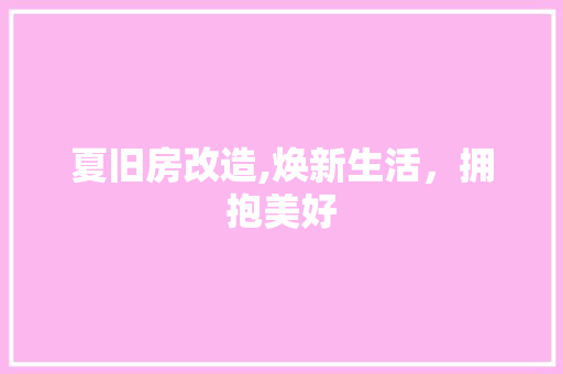 夏旧房改造,焕新生活，拥抱美好