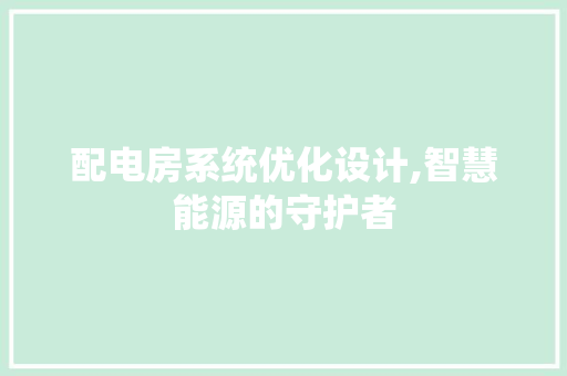 配电房系统优化设计,智慧能源的守护者