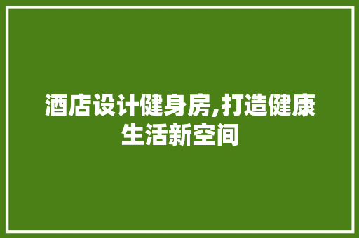 酒店设计健身房,打造健康生活新空间