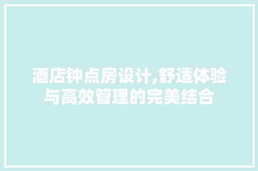 酒店钟点房设计,舒适体验与高效管理的完美结合