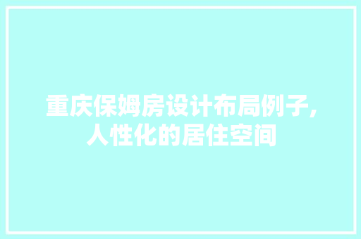 重庆保姆房设计布局例子,人性化的居住空间