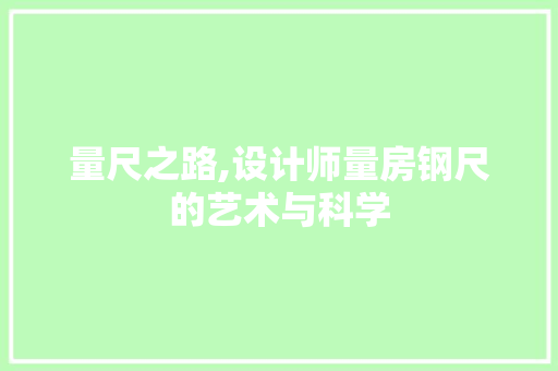 量尺之路,设计师量房钢尺的艺术与科学