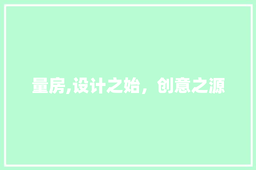 量房,设计之始，创意之源