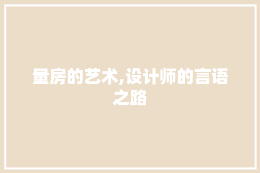 量房的艺术,设计师的言语之路