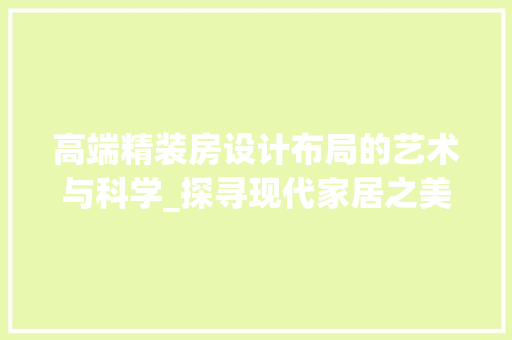 高端精装房设计布局的艺术与科学_探寻现代家居之美