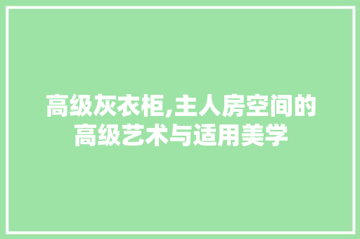 高级灰衣柜,主人房空间的高级艺术与适用美学