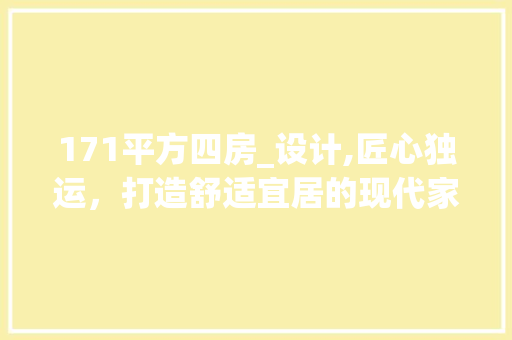 171平方四房_设计,匠心独运，打造舒适宜居的现代家居空间